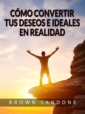 cover image of Cómo convertir tus deseos e ideales en realidad (Traducido)